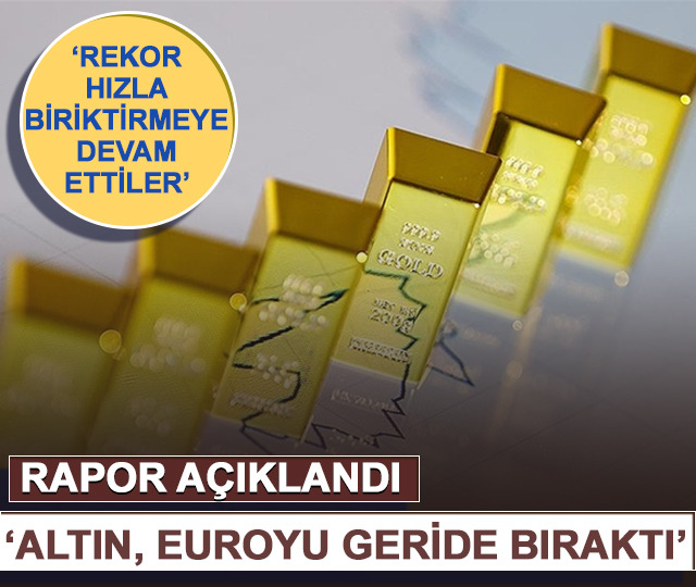 'Altın euroyu geride bıraktı' Rapor açıklandı 'Rekor hızla...'