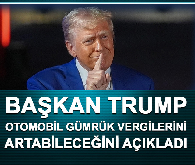 Başkan Trump otomobil gümrük vergilerini artabileceğini açıkladı