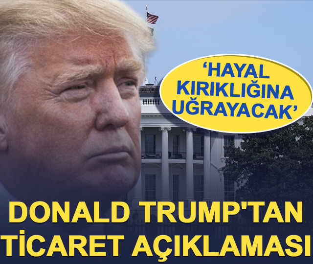 Donald Trump'tan ticaret açıklaması