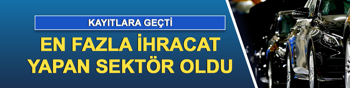 Otomotiv endüstrisi haziranda 3,4 milyar dolarla en fazla ihracat yapan sektör oldu