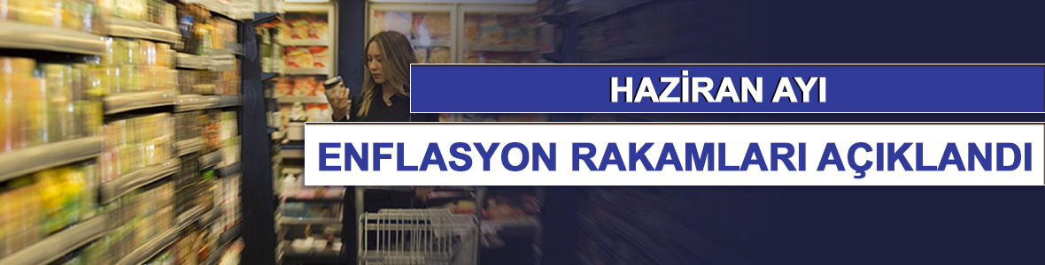 Haziran ayı enflasyon rakamları açıklandı