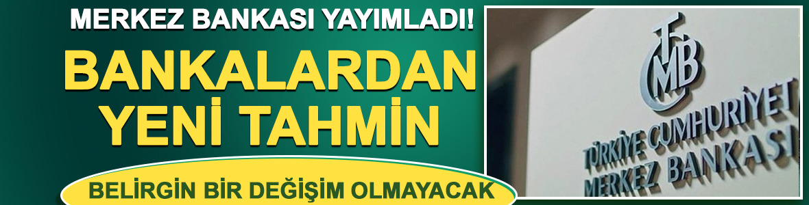 Merkez Bankası yayımladı! Bankalardan yeni tahmin: Belirgin bir değişim olmayacak