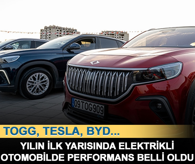 Togg, Tesla, BYD... Yılın ilk yarısında elektrikli otomobilde performans belli oldu