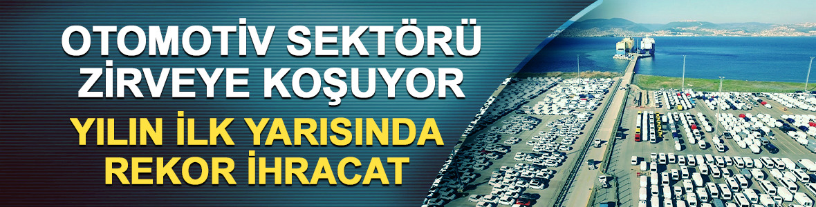 Otomotiv sektörü 2025'te zirveye koşuyor! Yılın ilk yarısında rekor ihracat