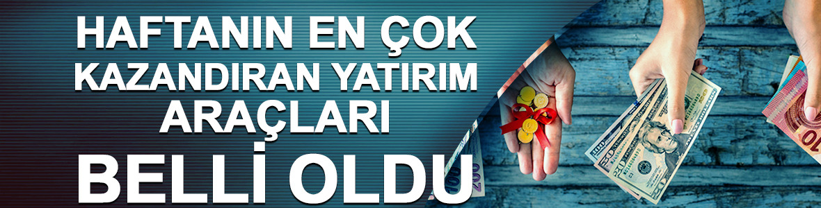 Bu haftanın en çok kazandıran yatırım araçları belli oldu!