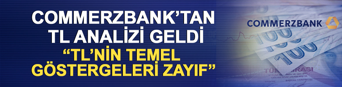 Commerzbank analizi: TL'nin temel göstergeleri zayıf 
