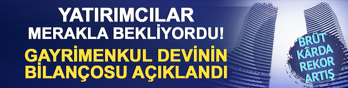 Yatırımcılar merakla bekliyordu! Gayrimenkul devinin bilançosu belli oldu: Brüt kârda rekor artış