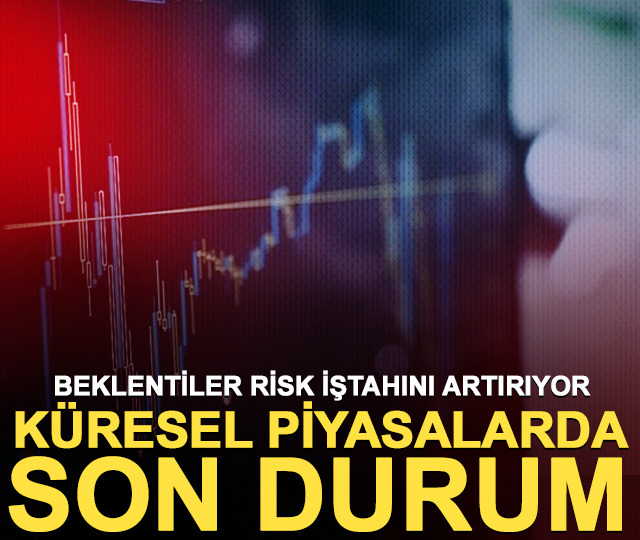 Beklentiler risk iştahını artırıyor! Küresel piyasalarda son durum