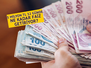 5 milyon TL 32 g&uuml;nde ne kadar faiz getiriyor?