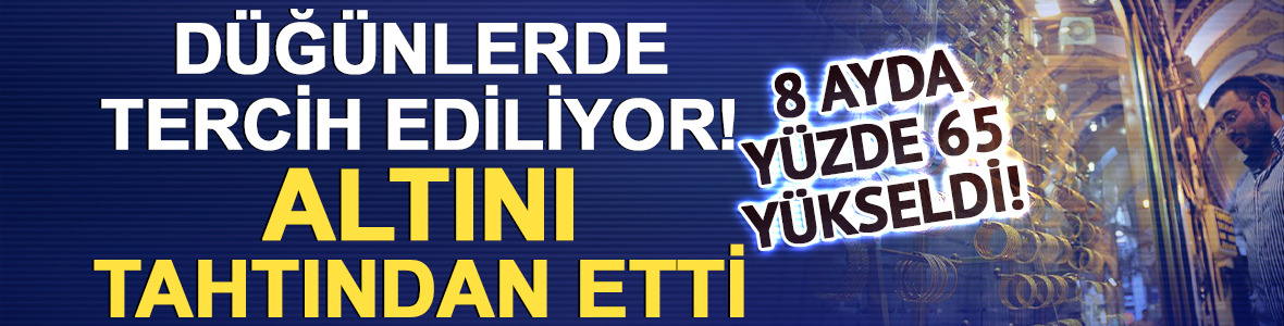 Düğünlerde tercih ediliyor! Altını tahtından etti: 8 ayda yüzde 65 yükseldi