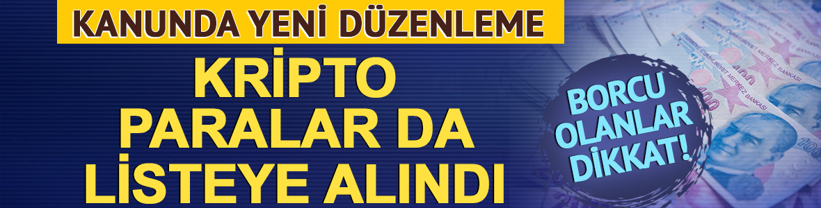 Borcu olanlar dikkat! Kanunda yeni düzenleme: Kripto paralar da listeye alındı