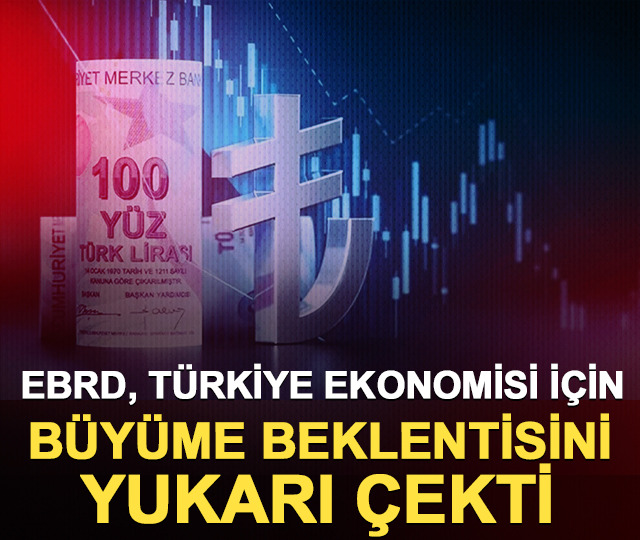 EBRD Türkiye ekonomisi için büyüme beklentisini yukarı çekti 