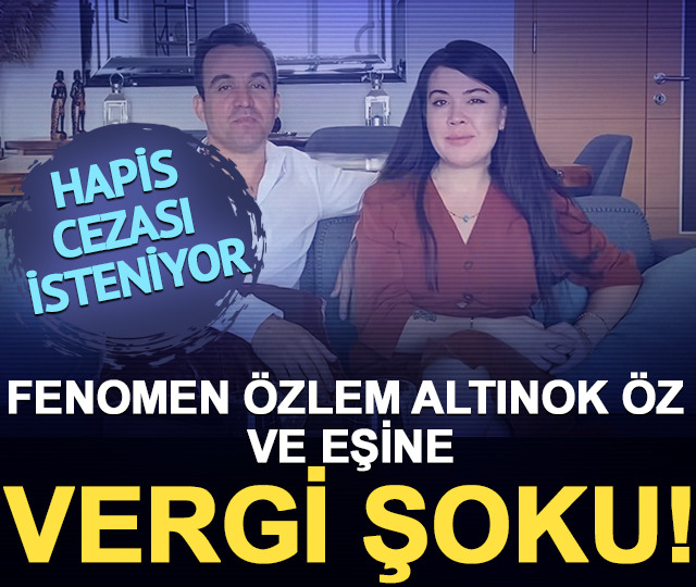Fenomen Özlem Altınok Öz ve eşine vergi şoku! Hapis cezası isteniyor