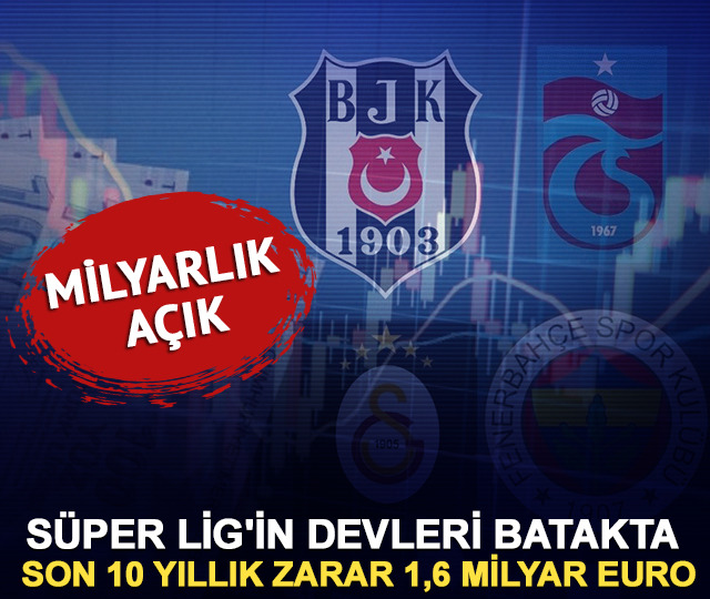 Süper Lig'in devleri batakta: Son 10 yıllık zarar 1,6 milyar euro