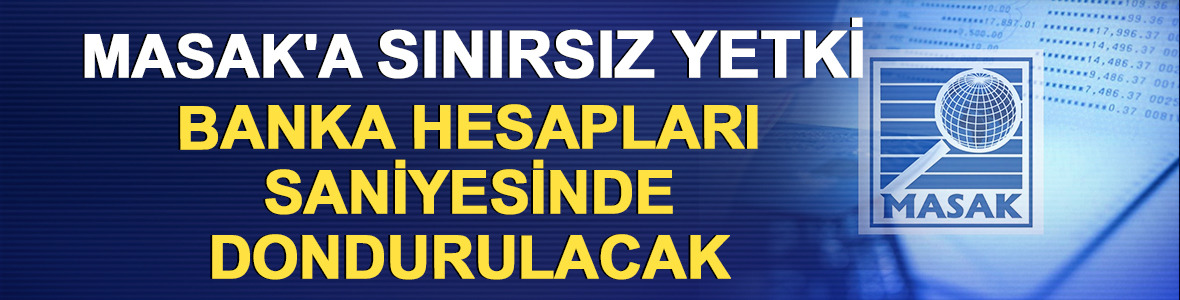MASAK'a sınırsız yetki! Banka hesapları saniyesinde dondurulacak 