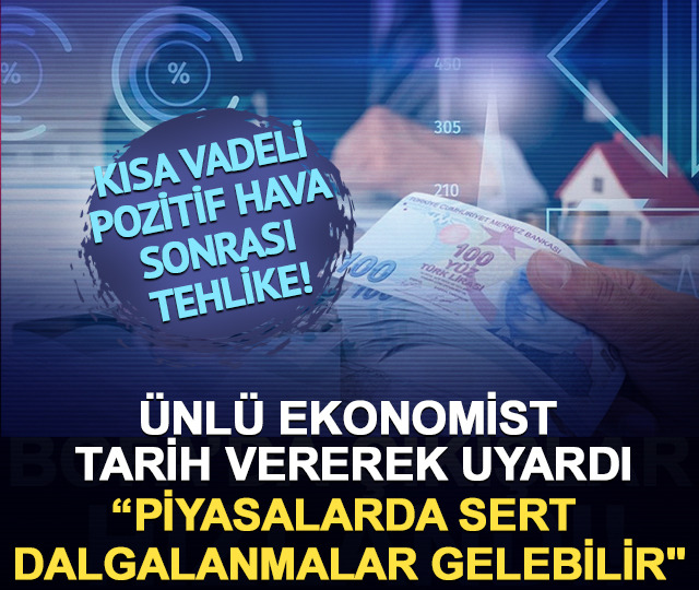 Ünlü ekonomist tarih vererek uyardı: “Piyasalarda sert dalgalanmalar gelebilir"
