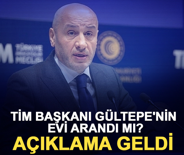 TİM Başkanı Gültepe'nin evi arandı mı? Açıklama geldi