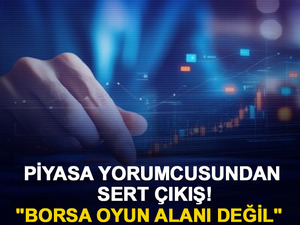 Piyasa yorumcusundan sert çıkış! "Borsa oyun alanı değil"