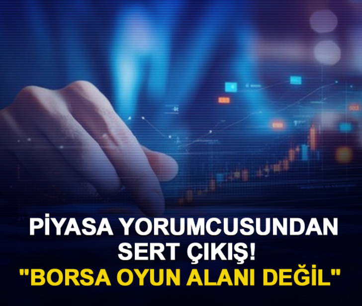 Piyasa yorumcusundan sert çıkış! "Borsa oyun alanı değil"
