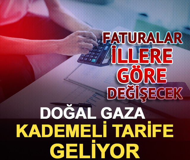 Doğal gaza kademeli tarife geliyor: Faturalar illere göre değişecek