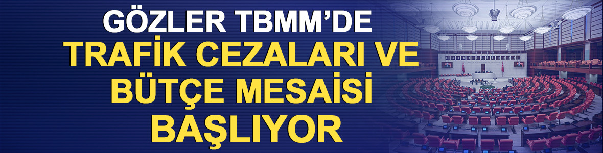 Gözler TBMM’de: Trafik cezaları ve bütçe mesaisi başlıyor