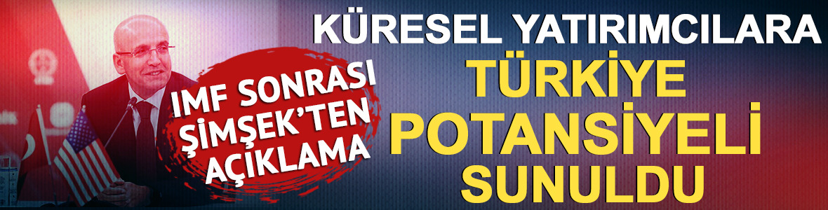 IMF sonrası Şimşek'ten açıklama geldi: Küresel yatırımcılara Türkiye potansiyeli sunuldu