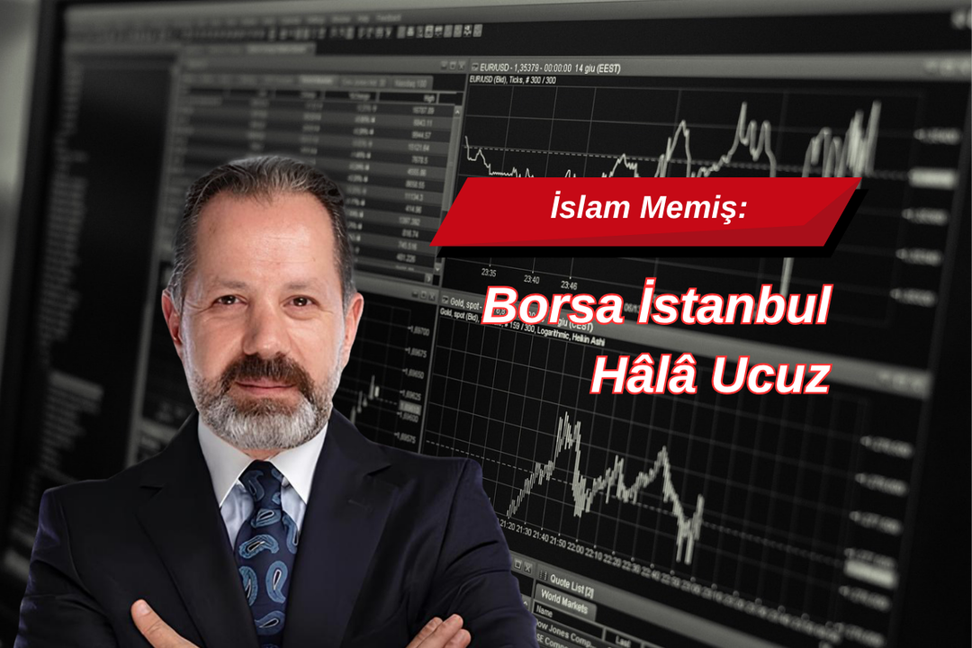 İslam Memiş: Borsa İstanbul h&acirc;l&acirc; ucuz, uzun vadeli fırsatlar başladı