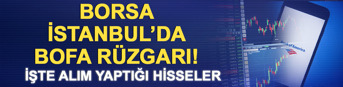 Borsada Bank of America rüzgarı! İşte alım yaptığı hisseler
