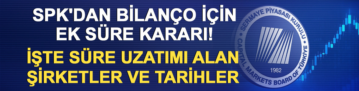 SPK'dan Bilanço İçin Ek Süre Kararı! İşte Süre Uzatımı Alan Şirketler ve Tarihler