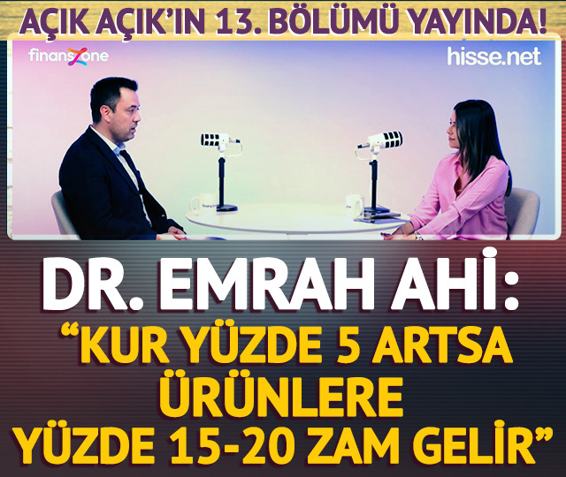 Açık Açık 13. Bölüm|Dr. Emrah Ahi: “Kur yüzde 5 artsa ürünlere yüzde 15-20 zam gelir”