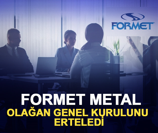 Formet Metal (FORMT) olağan genel kurulunu erteledi