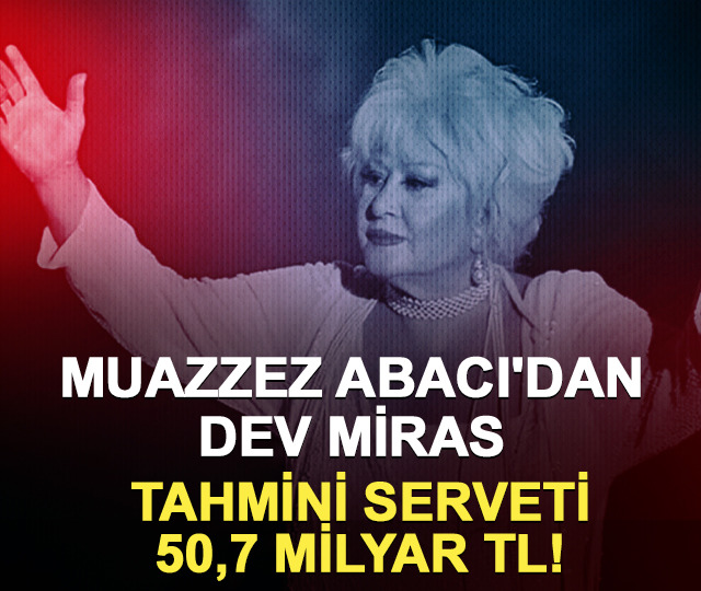 Muazzez Abacı'dan dev miras: Tahmini serveti 50,7 milyar TL!