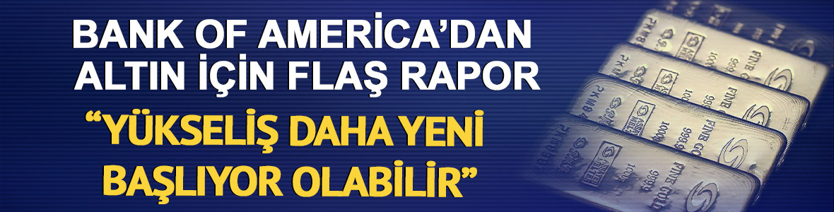 Bank of America’dan Altın İçin Flaş Rapor: “Yükseliş Daha Yeni Başlıyor Olabilir”