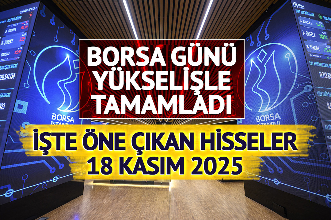 Borsa g&uuml;n&uuml; y&uuml;kselişle tamamladı! İşte &ouml;ne &ccedil;ıkan hisseler (18 Kasım 2025)