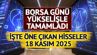 Borsa günü yükselişle tamamladı! İşte öne çıkan hisseler (18 Kasım 2025)