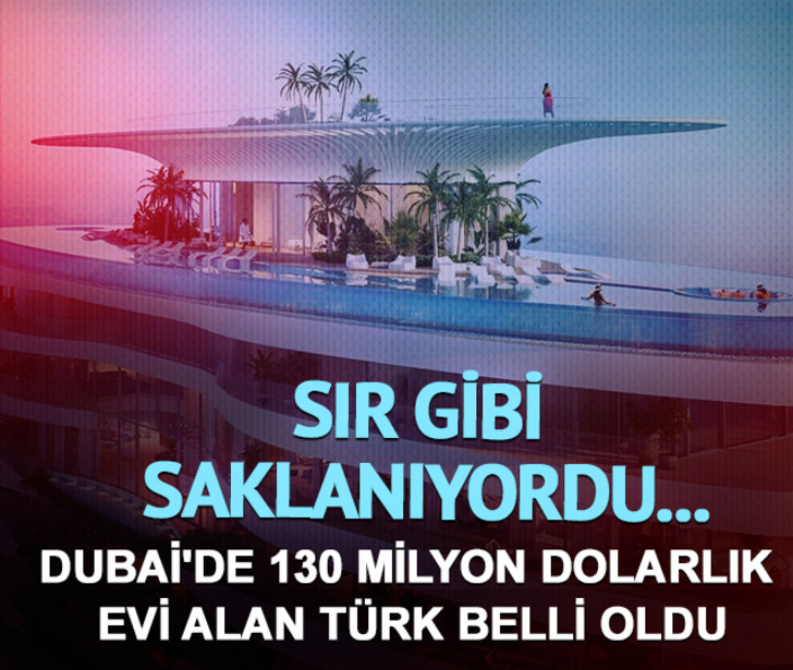 Sır gibi saklanıyordu...Dubai'de 130 milyon dolarlık evi alan Türk belli oldu