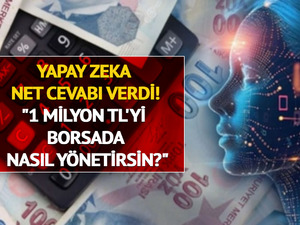 Yapay zekaya sorduk: "1 milyon TL'yi borsada nasıl y&ouml;netirsin?" cevap net