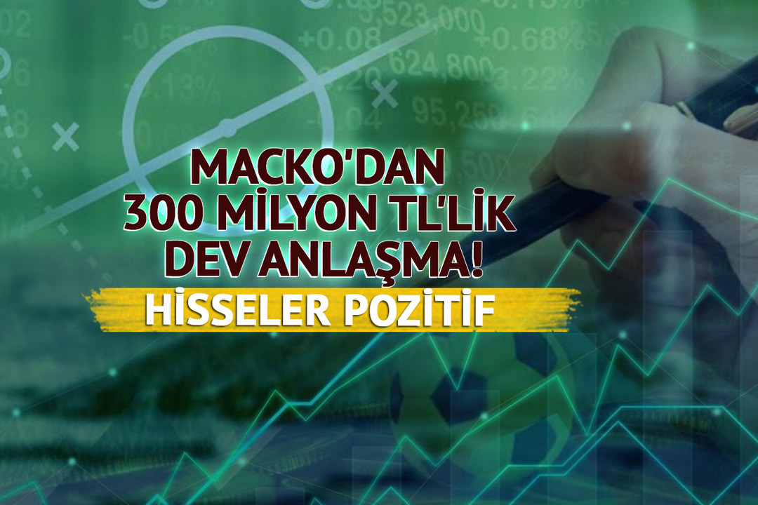 MACKO'dan 300 milyon TL'lik dev anlaşma! Hisseler pozitif