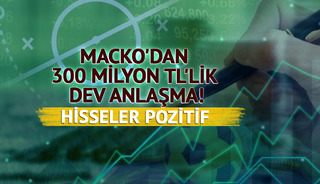 MACKO'dan 300 milyon TL'lik dev anlaşma! Hisseler pozitif