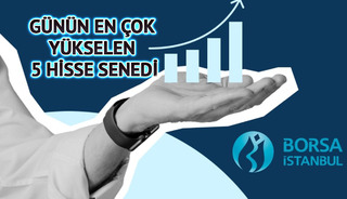 Borsa İstanbul'da Günün En Çok Yükselen 5 Hisse Senedi