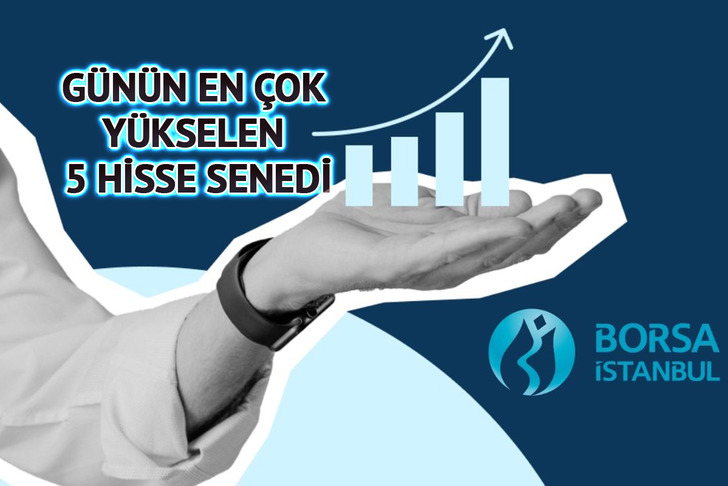 Borsa İstanbul'da Günün En Çok Yükselen 5 Hisse Senedi
