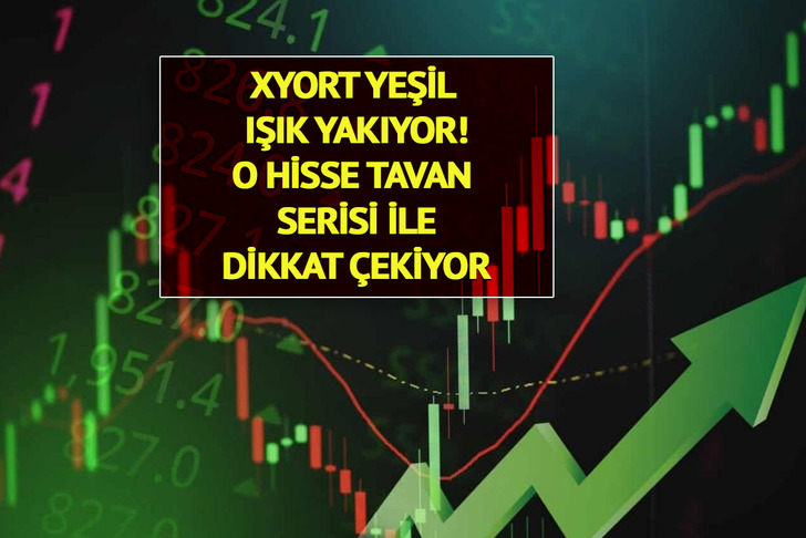 XYORT yeşil ışık yakıyor! O hisse tavan serisi ile dikkat çekiyor