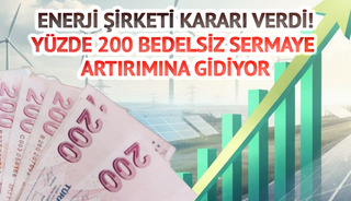 Enerji şirketinden yüzde 200 bedelsiz! Sermaye 1,8 milyara yükselecek