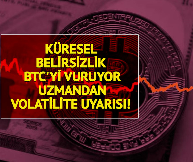 K&uuml;resel belirsizlik BTC'yi vuruyor: Uzmandan volatilite uyarısı! 