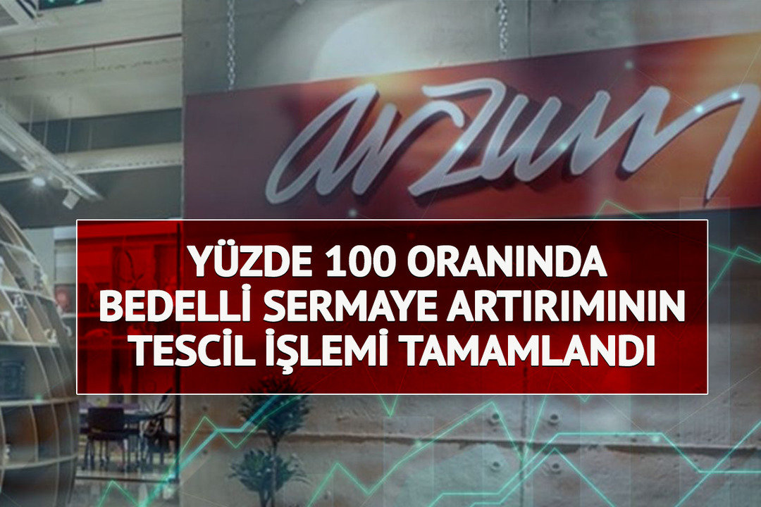 ARZUM'dan y&uuml;zde 100 bedelli sermaye artırımı! Tescil işlemi tamamlandı