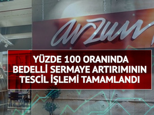 ARZUM'dan y&uuml;zde 100 bedelli sermaye artırımı! Tescil işlemi tamamlandı