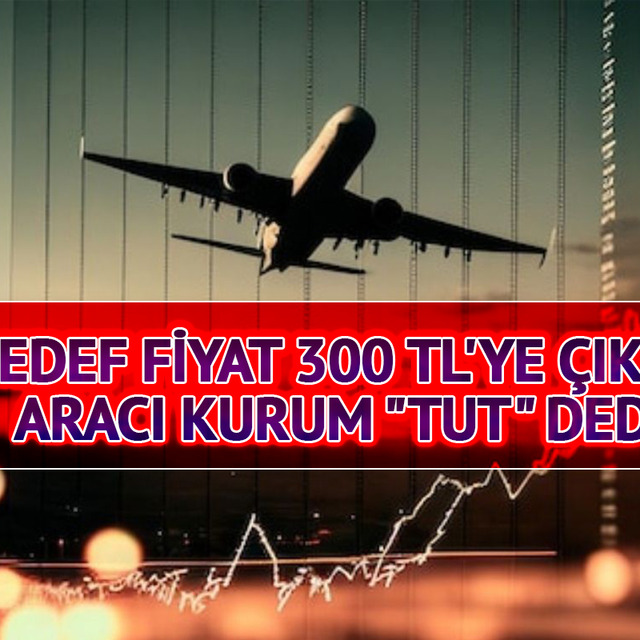 Hedef fiyat 300 TL'ye &ccedil;ıktı! Aracı kurum "Tut" dedi