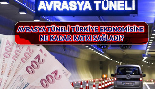 Avrasya Tüneli Türkiye ekonomisine ne kadar katkı sağladı?