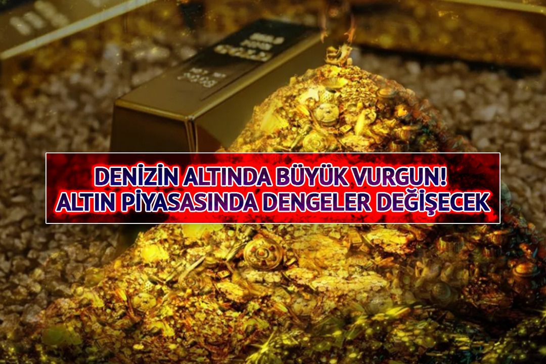 Denizin altında b&uuml;y&uuml;k vurgun! Altın piyasasında dengeler değişecek
