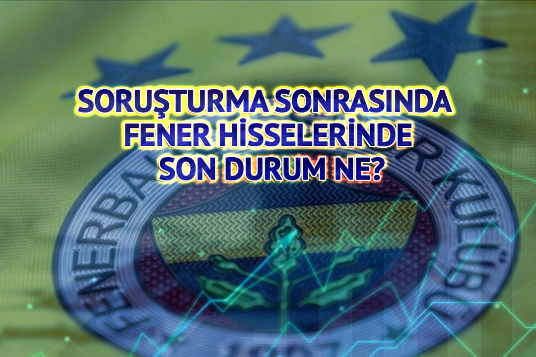 Soruşturma sonrasında FENER hisselerinde son durum ne?
